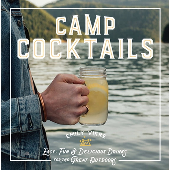 Pre-Owned Camp Cocktails: Easy, Fun, and Delicious Drinks for the Great Outdoors (Hardcover) 076036253X 9780760362532