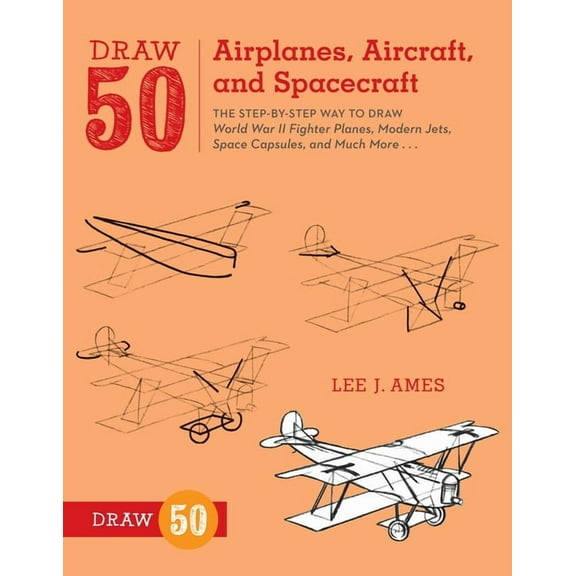 Draw 50 Draw 50 Airplanes, Aircraft, and Spacecraft: The Step-By-Step Way to Draw World War II Fighter Planes, Modern Jets, Spac, (Paperback)