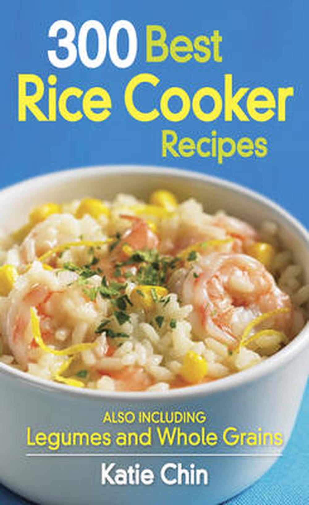 300 Best Rice Cooker Recipes Also Including Legumes and Whole Grains