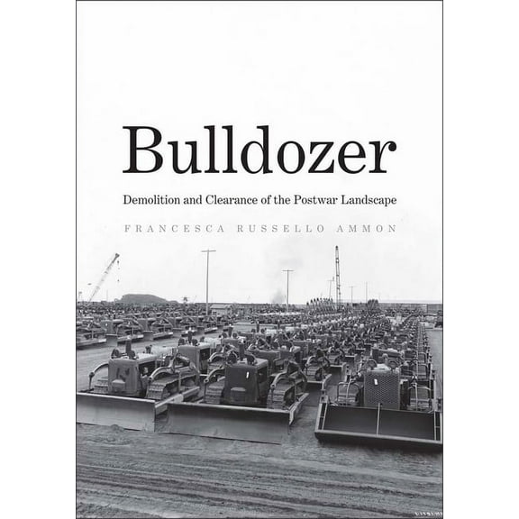 Bulldozer : Demolition and Clearance of the Postwar Landscape (Hardcover)