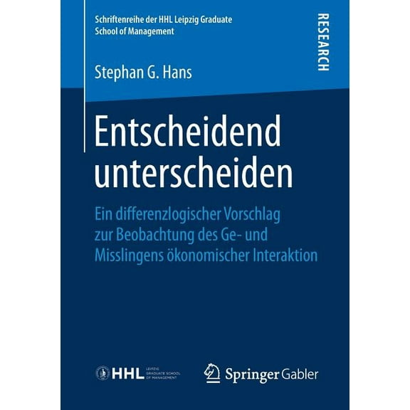 Schriftenreihe Der Hhl Leipzig Graduate Entscheidend Unterscheiden: Ein Differenzlogischer Vorschlag Zur Beobachtung Des Ge- Und Misslingens Ãkonomischer Intera, (Paperback)