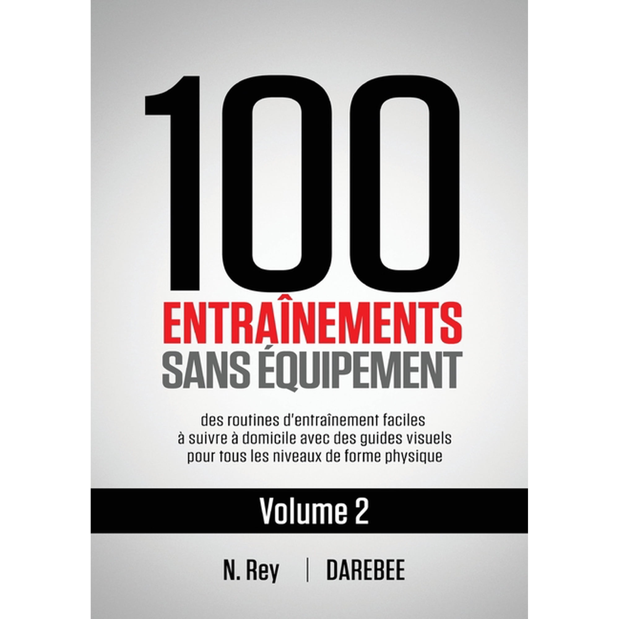 Vol.: 100 Entraînements Sans Équipement Vol. 2: des routines d'entraînement faciles à suivre à domicile avec des guides visuels pour tous les niveaux de forme physique (Paperback)