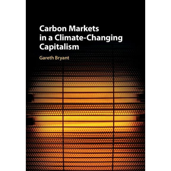 Carbon Markets in a Climate-Changing Capitalism, (Hardcover)