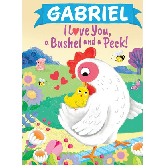 I Love You a Bushel and a Peck Gabriel I Love You a Bushel and a Peck, (Hardcover)