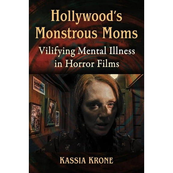 Hollywood's Monstrous Moms: Vilifying Mental Illness in Horror Films, (Paperback)