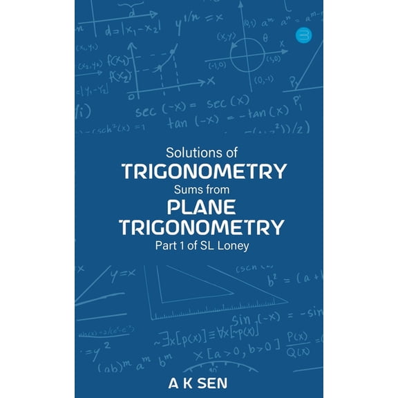 Solutions for Trigonometry Sums from Plane Trigonometry Part 1 of S L Loney, (Paperback)