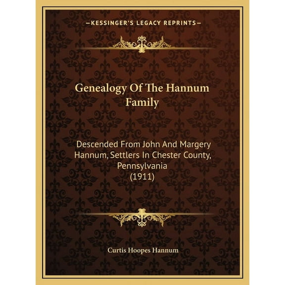 Genealogy Of The Hannum Family: Descended From John And Margery Hannum, Settlers In Chester County, Pennsylvania (1911) (Paperback)