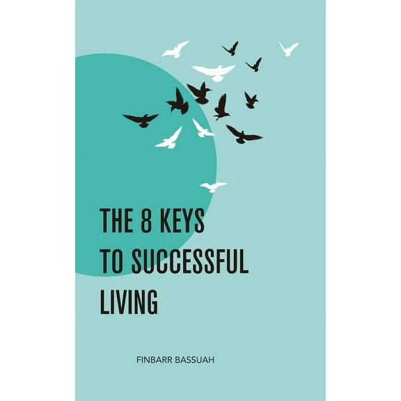 The 8 Keys to Successful Living: KEYS to empower you to successfully bridge the enormous and seemingly impossible gap th, (Paperback)