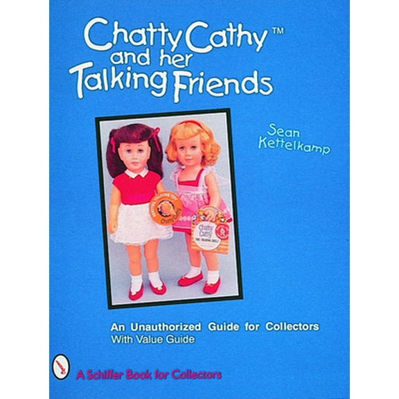 Pre-Owned Chatty Cathy(tm) and Her Talking Friends: An Unauthorized Guide for Collectors (Paperback) 0887409547 9780887409547
