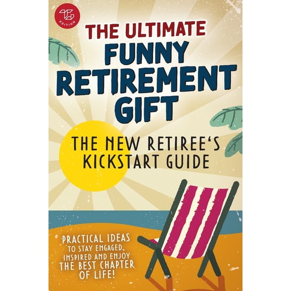 The New Retiree's Kickstart Guide: The Ultimate Funny Retirement Gift! Practical Ideas to Stay Engaged, Inspired and Enj, (Paperback)