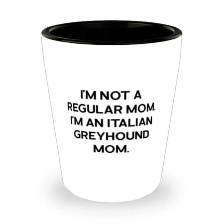 Italian Greyhound Dog For Dog Lovers, I'm Not a Regular Mom. I'm, Unique Italian Greyhound Dog Shot Glass, Ceramic Cup From Friends