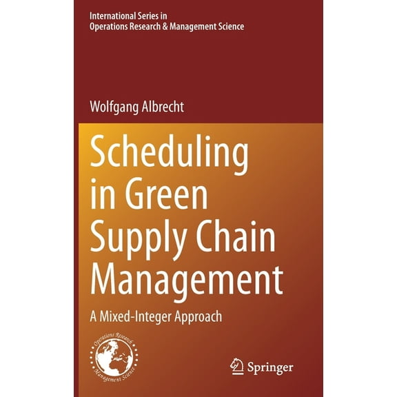 International Operations Research & Mana Scheduling in Green Supply Chain Management: A Mixed-Integer Approach, Book 303, (Hardcover)