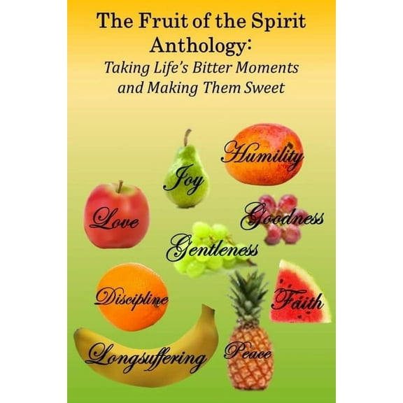 The Fruit of the Spirit Anthology: Taking Life's Bitter Moments and Making Them Sweet, (Paperback)
