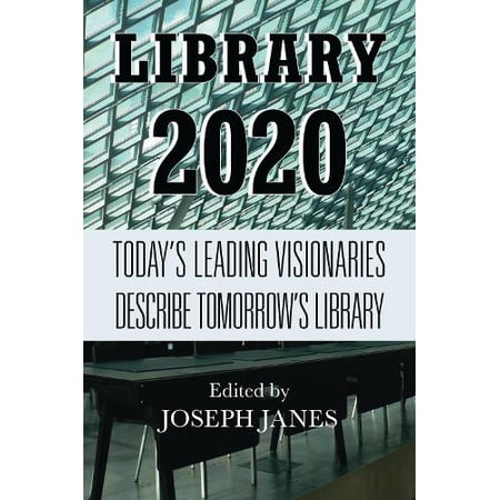 Library 2020: Today s Leading Visionaries Describe Tomorrow s Library (Paperback)
