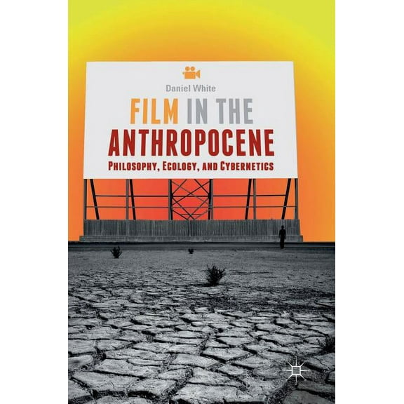 Film in the Anthropocene: Philosophy, Ecology, and Cybernetics, (Hardcover)