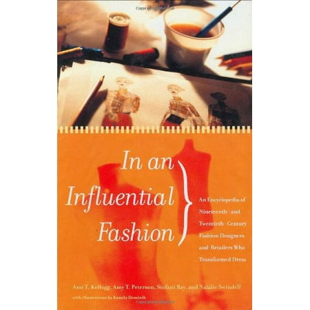 In an Influential Fashion: An Encyclopedia of Nineteenth- And Twentieth-Century Fashion Designers and Retailers Who Transformed Dress [Hardcover - Used]