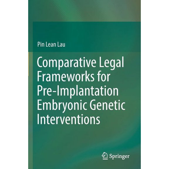 Comparative Legal Frameworks for Pre-Implantation Embryonic Genetic Interventions, (Paperback)