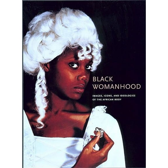 Black Womanhood: Images, Icons, and Ideologies of the African Body, (Paperback)