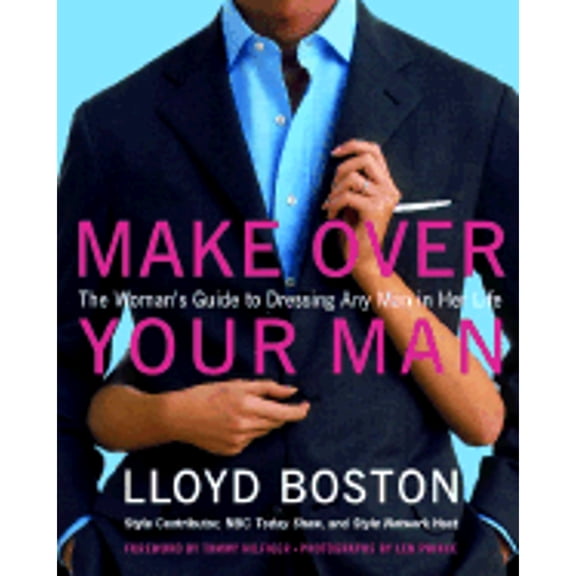 Pre-Owned Make Over Your Man: The Woman's Guide to Dressing Any Man in Her Life (Hardcover) by Lloyd Boston, Len Prince, Tommy Hilfiger