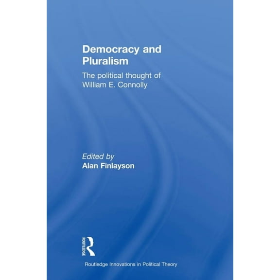 Routledge Innovations in Political Theor Democracy and Pluralism: The Political Thought of William E. Connolly, (Paperback)