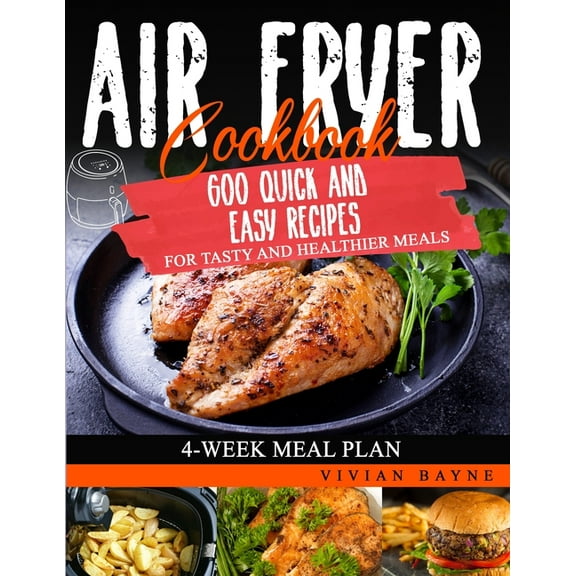 Air Fryer Cookbook: 600 Quick and Easy Recipes for Tasty and Healthier Meals. 4-Week Meal Plan, (Paperback)