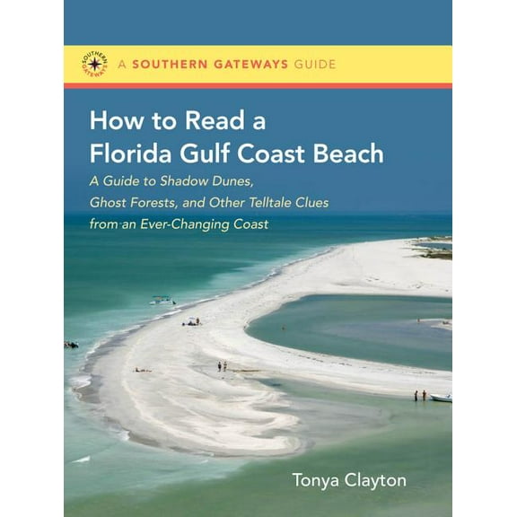 Southern Gateways Guides How to Read a Florida Gulf Coast Beach: A Guide to Shadow Dunes, Ghost Forests, and Other Telltale Clues from an Ever-Ch, (Paperback)