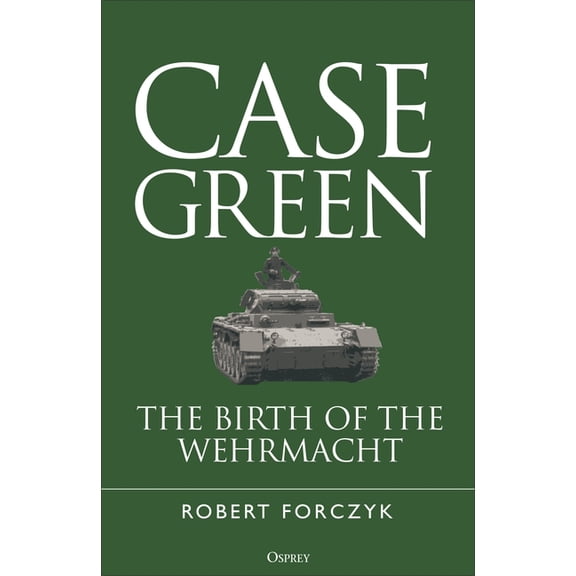 Case Green: The Birth of the Wehrmacht, (Hardcover)