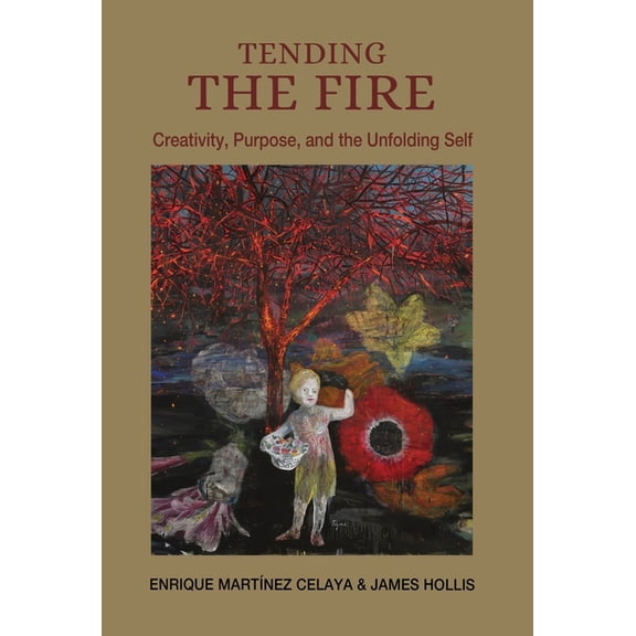 Tending the Fire: Creativity, Purpose, and the Unfolding Self, (Hardcover)