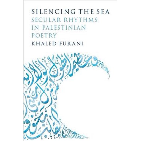 Silencing the Sea : Secular Rhythms in Palestinian Poetry (Hardcover)