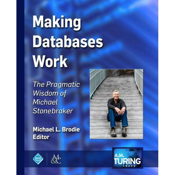 ACM Books Making Databases Work: The Pragmatic Wisdom of Michael Stonebraker, (Paperback)