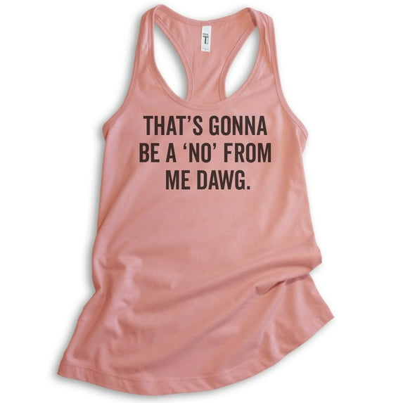 That's Gonna Be A 'No' From Me Dawg Tank Top, Ladies Racerback Tank Top, Funny Saying Quote Idol Tank, Desert Pink, Large