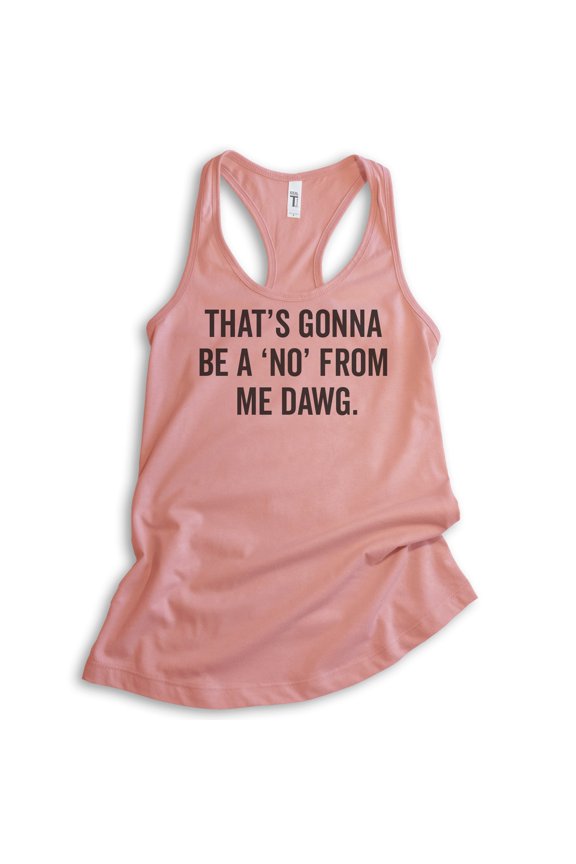 That's Gonna Be A 'No' From Me Dawg Tank Top, Ladies Racerback Tank Top, Funny Saying Quote Idol Tank, Desert Pink, X-Large