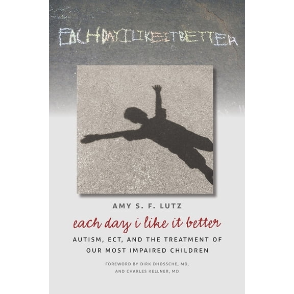 Each Day I Like It Better: Autism, ECT, and the Treatment of Our Most Impaired Children, (Hardcover)