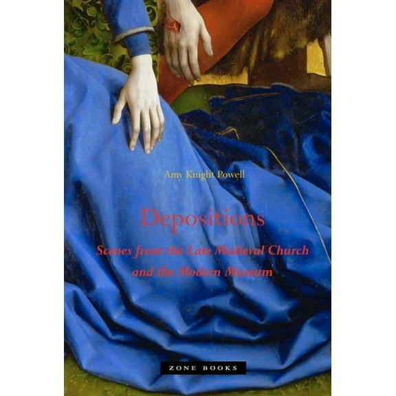 Zone Books (Mit Press) Depositions: Scenes from the Late Medieval Church and the Modern Museum, (Hardcover)