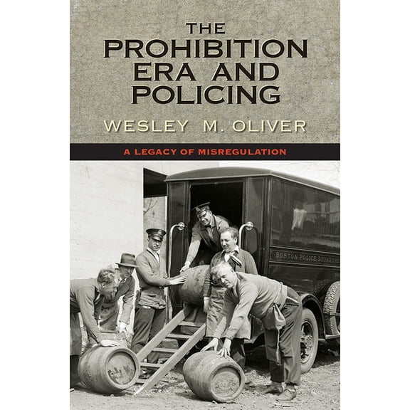 Prohibition Era and Policing: A Legacy of Misregulation, (Hardcover)