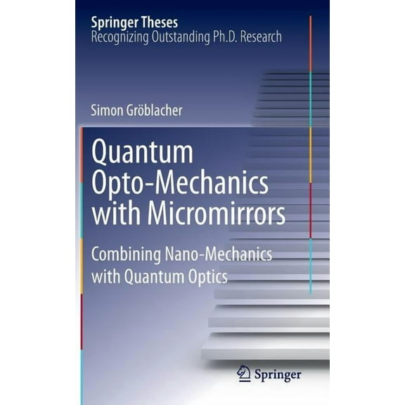 Springer Theses Quantum Opto-Mechanics with Micromirrors: Combining Nano-Mechanics with Quantum Optics, (Hardcover)