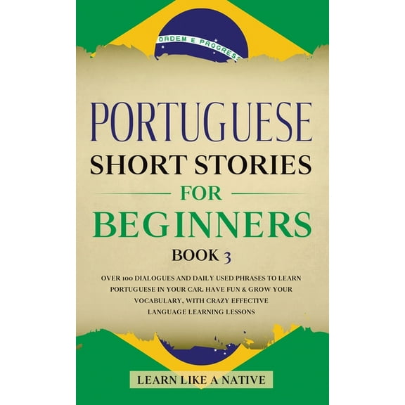 Pre-Owned Brazilian Portuguese for Adults: Portuguese Short Stories for Beginners Book 3 : Over 100 Dialogues & Daily Used Phrases to Learn Portuguese in Your Car. Have Fun & Grow Your Vocabulary, with Crazy Effective Language Learning Lessons (Series #3) (Paperback)