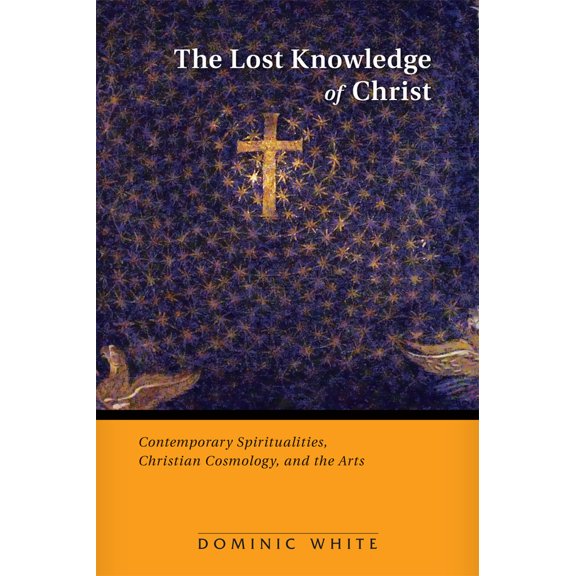 Pre-Owned The Lost Knowledge of Christ: Contemporary Spiritualities, Christian Cosmology, and the Arts (Paperback) 0814682693 9780814682692