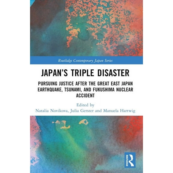 Routledge Contemporary Japan Japan's Triple Disaster: Pursuing Justice After the Great East Japan Earthquake, Tsunami, and Fukushima Nuclear Accident, (Paperback)