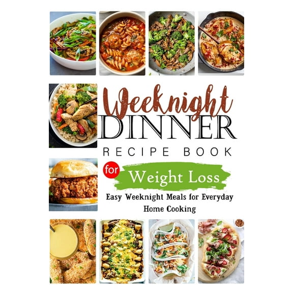 Weeknights Dinner Recipes Book for Weight Loss: Easy Weeknight Meals for Everyday Home Cooking, (Paperback)