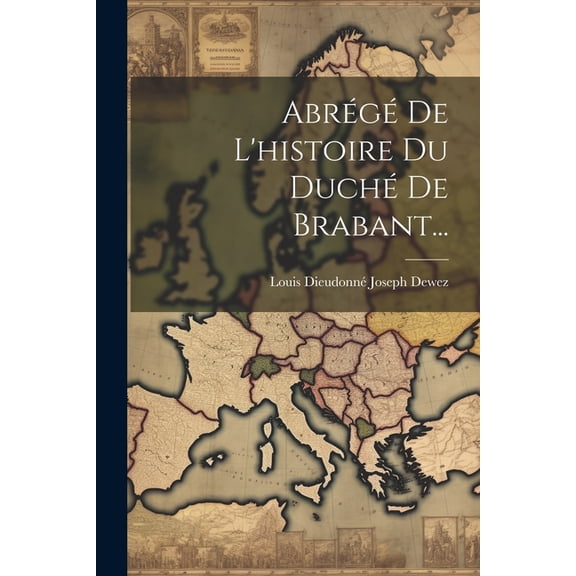 Abrégé De L'histoire Du Duché De Brabant..., (Paperback)