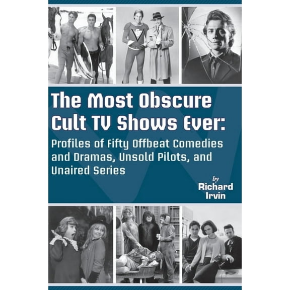 The Most Obscure Cult TV Shows Ever - Profiles of Fifty Offbeat Comedies and Dramas, Unsold Pilots, and Unaired Series, (Paperback)
