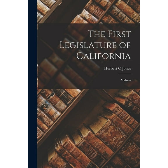 The First Legislature of California: Address, (Paperback)