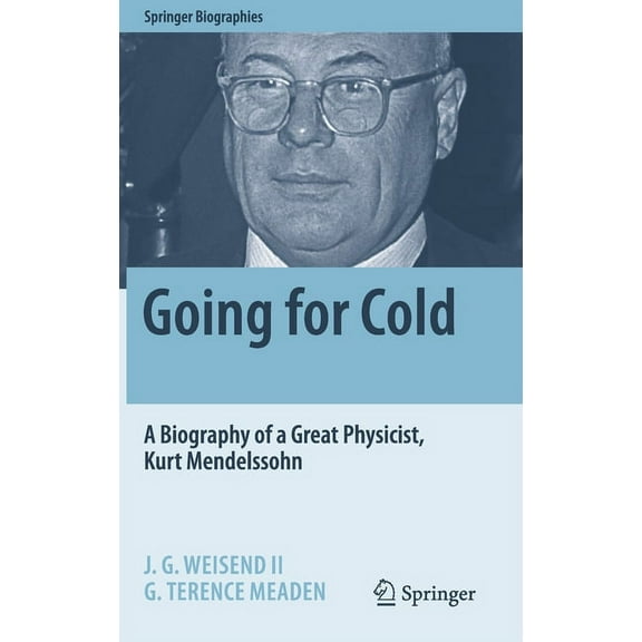 Springer Biographies Going for Cold: A Biography of a Great Physicist, Kurt Mendelssohn, (Hardcover)