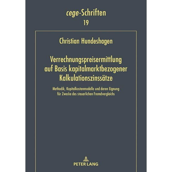Cege-Schriften: Verrechnungspreisermittlung auf Basis kapitalmarktbezogener Kalkulationszinssaetze: Methodik, Kapitalkostenmodelle und deren Eignung fuer Zwecke des steuerlichen Fremdvergleichs (Hardc