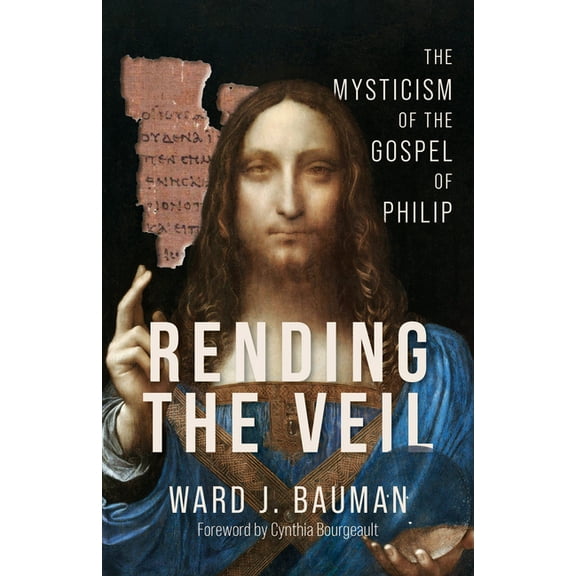 Rending the Veil: The Mysticism of the Gospel of Philip, (Paperback)