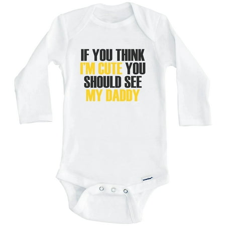 

If You Think I m Cute You Should See My Daddy Funny Son Daughter One Piece Baby Bodysuit (Long Sleeve) 6-9 Months White