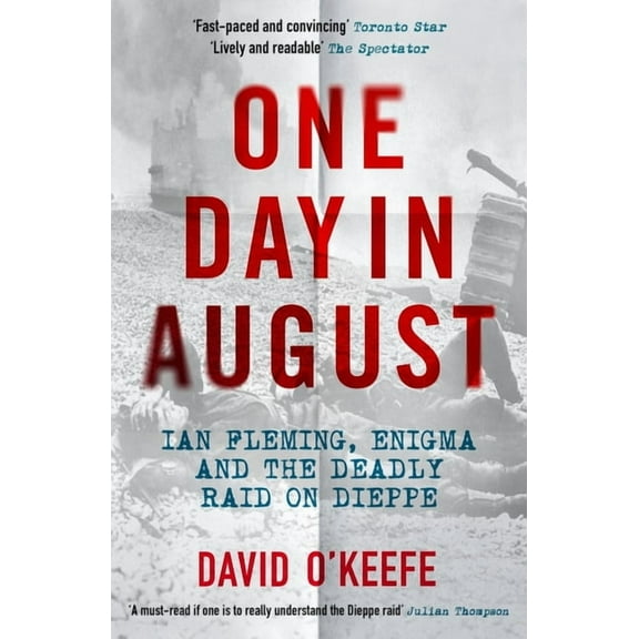 One Day in August: Ian Fleming, Enigma, and the Deadly Raid on Dieppe, (Paperback)