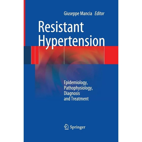 Resistant Hypertension: Epidemiology, Pathophysiology, Diagnosis and Treatment, (Paperback)