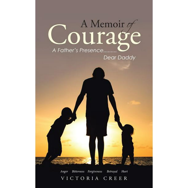 A Memoir of Courage : A Father's Presence.........Dear ...